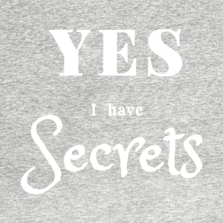 Yes I have secrets T-Shirt